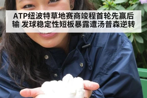 ATP纽波特草地赛商竣程首轮先赢后输 发球稳定性短板暴露遭汤普森逆转